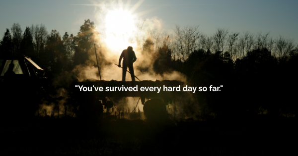 stay inspiring quote - you've survived every hard day so far